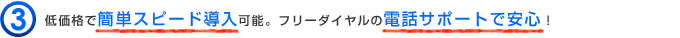 低価格で簡単スピード導入可能。フリーダイヤルの電話サポートで安心！